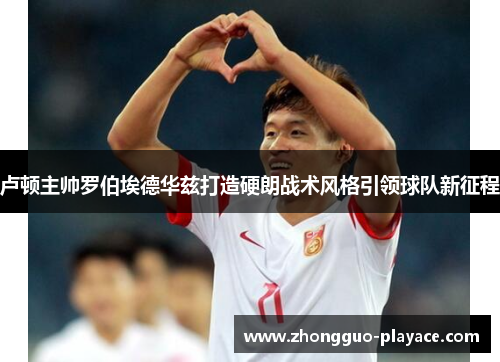 卢顿主帅罗伯埃德华兹打造硬朗战术风格引领球队新征程 卢顿主帅罗伯埃德华兹打造硬朗战术风格引领球队新征程