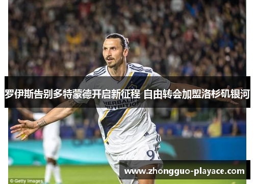 罗伊斯告别多特蒙德开启新征程 自由转会加盟洛杉矶银河