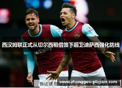 西汉姆联正式从切尔西租借签下后卫迪萨西强化防线