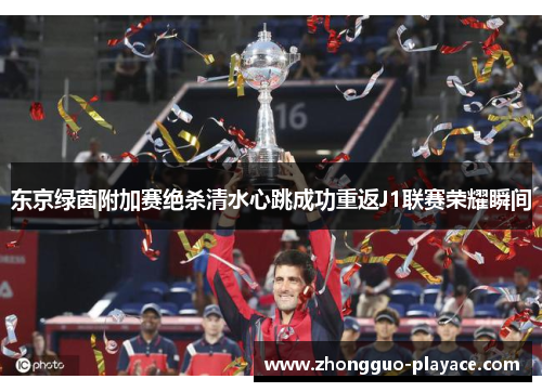东京绿茵附加赛绝杀清水心跳成功重返J1联赛荣耀瞬间 东京绿茵附加赛绝杀清水心跳成功重返J1联赛荣耀瞬间